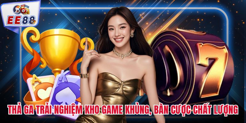 Thả ga trải nghiệm kho game khủng, bàn cược chất lượng